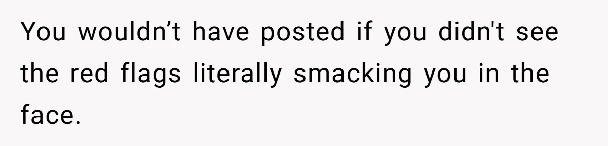 Man Thought He Married His Soulmate, Now Her Rules Make Him Question Everything You wouldn’t have posted if you didn't see the red flags literally smacking you in the face.