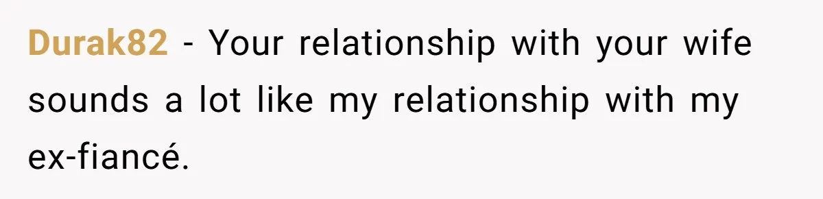 Man Thought He Married His Soulmate, Now Her Rules Make Him Question Everything Durak82 − Your relationship with your wife sounds a lot like my relationship with my ex-fiancé.