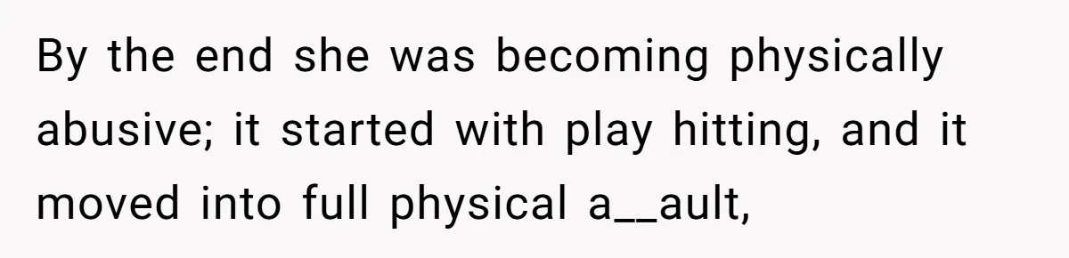 Man Thought He Married His Soulmate, Now Her Rules Make Him Question Everything By the end she was becoming physically abusive; it started with play hitting, and it moved into full physical a__ault,