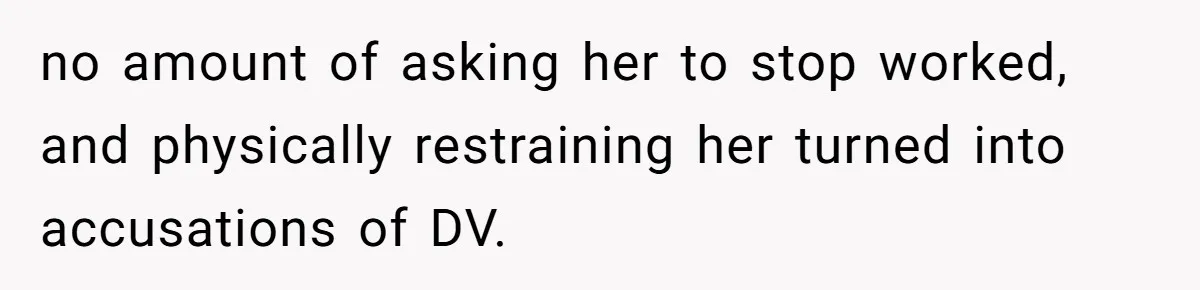 Man Thought He Married His Soulmate, Now Her Rules Make Him Question Everything no amount of asking her to stop worked, and physically restraining her turned into accusations of DV.