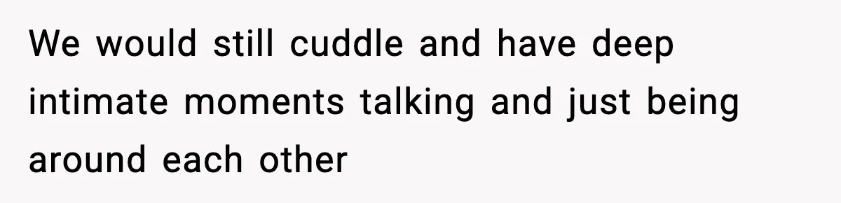 Husband Files For Divorce After Wife Reveals She’s Asexual, Then Finds Her Friend In His Bed We would still cuddle and have deep intimate moments talking and just being around each other