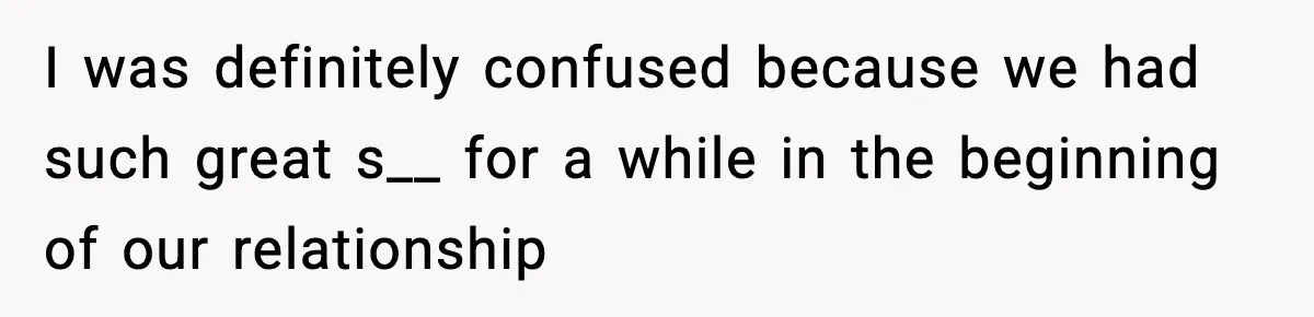 Husband Files For Divorce After Wife Reveals She’s Asexual, Then Finds Her Friend In His Bed I was definitely confused because we had such great s__ for a while in the beginning of our relationship