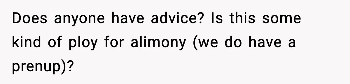 Husband Files For Divorce After Wife Reveals She’s Asexual, Then Finds Her Friend In His Bed Does anyone have advice? Is this some kind of ploy for alimony (we do have a prenup)?
