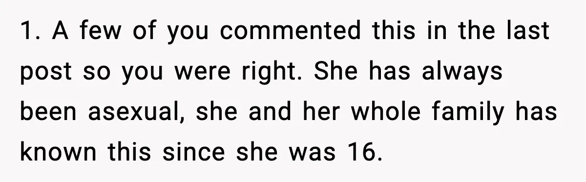 Husband Files For Divorce After Wife Reveals She’s Asexual, Then Finds Her Friend In His Bed 1. A few of you commented this in the last post so you were right. She has always been asexual, she and her whole family has known this since she...