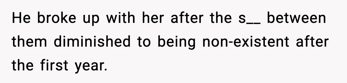 Husband Files For Divorce After Wife Reveals She’s Asexual, Then Finds Her Friend In His Bed He broke up with her after the s__ between them diminished to being non-existent after the first year.