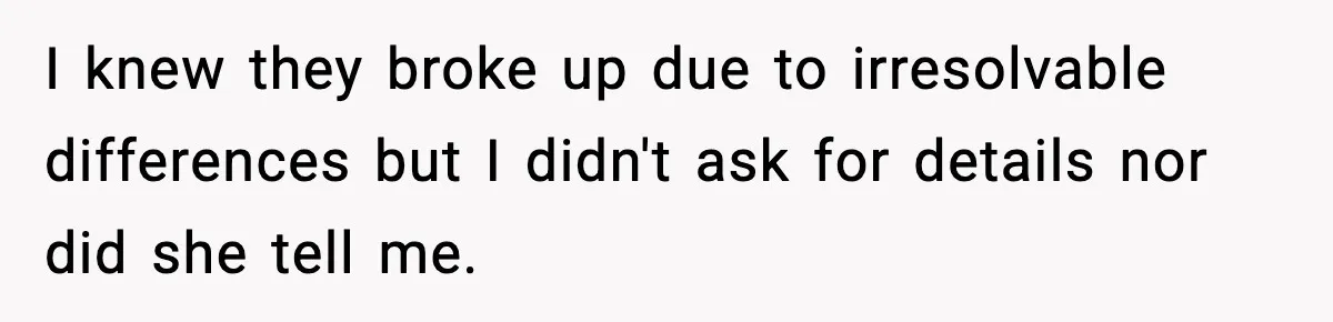 Husband Files For Divorce After Wife Reveals She’s Asexual, Then Finds Her Friend In His Bed I knew they broke up due to irresolvable differences but I didn't ask for details nor did she tell me.