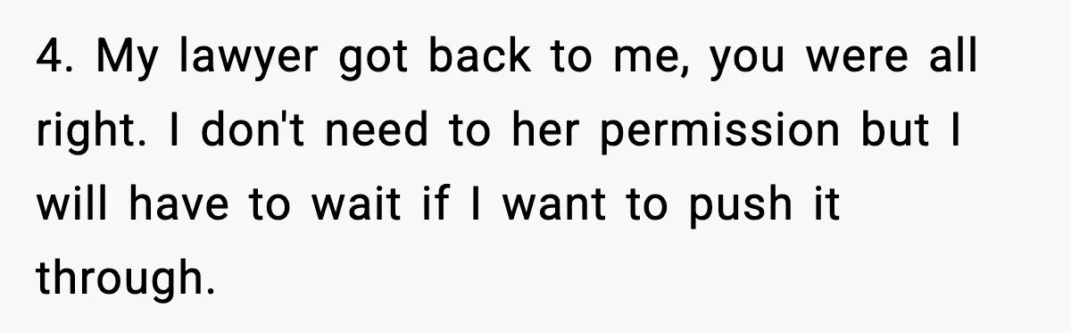 Husband Files For Divorce After Wife Reveals She’s Asexual, Then Finds Her Friend In His Bed 4. My lawyer got back to me, you were all right. I don't need to her permission but I will have to wait if I want to push it through.