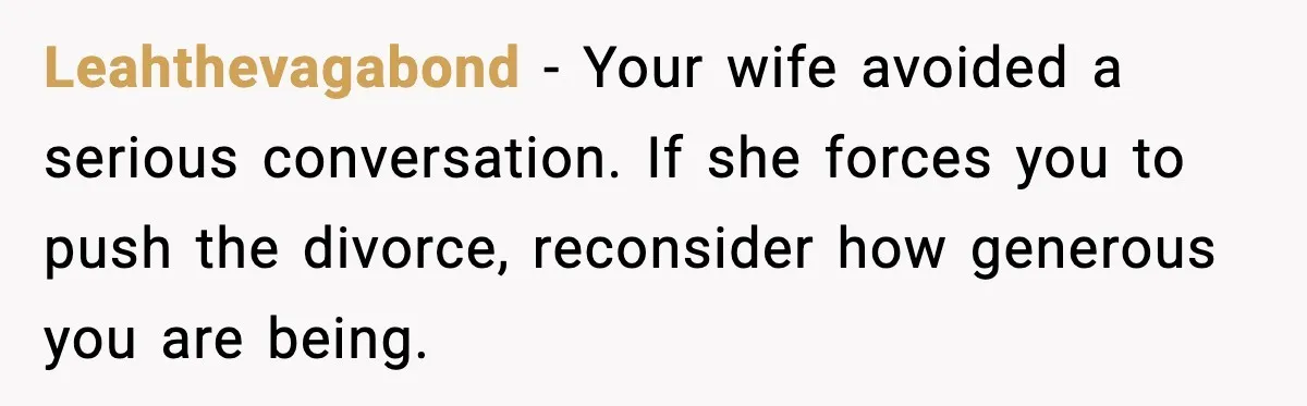 Husband Files For Divorce After Wife Reveals She’s Asexual, Then Finds Her Friend In His Bed Leahthevagabond - Your wife avoided a serious conversation. If she forces you to push the divorce, reconsider how generous you are being.
