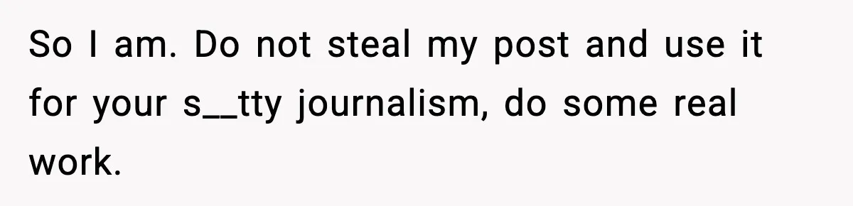 So I am. Do not steal my post and use it for your s__tty journalism, do some real work.