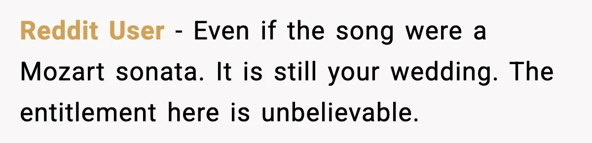 Reddit User - Even if the song were a Mozart sonata. It is still your wedding. The entitlement here is unbelievable.