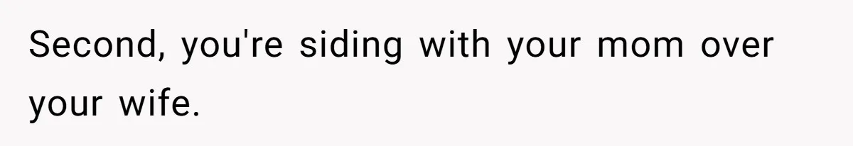 Second, you're siding with your mom over your wife.