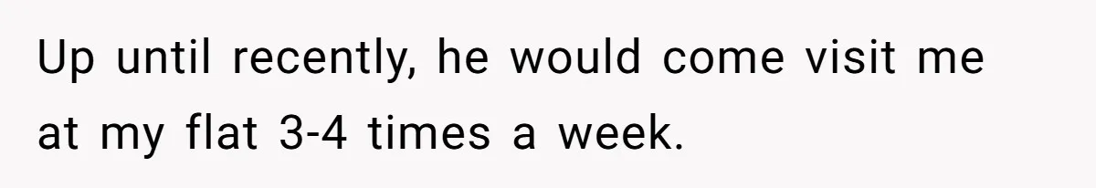 Roommates Ban One Man’s Boyfriend From Visiting, But Everyone Else’s Partner Is Fine Up until recently, he would come visit me at my flat 3-4 times a week.