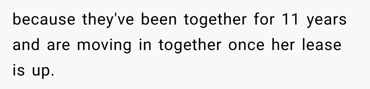 Roommates Ban One Man’s Boyfriend From Visiting, But Everyone Else’s Partner Is Fine because they've been together for 11 years and are moving in together once her lease is up.