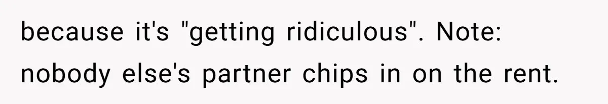 Roommates Ban One Man’s Boyfriend From Visiting, But Everyone Else’s Partner Is Fine because it's "getting ridiculous". Note: nobody else's partner chips in on the rent.