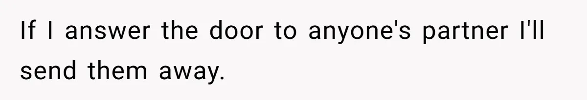 Roommates Ban One Man’s Boyfriend From Visiting, But Everyone Else’s Partner Is Fine If I answer the door to anyone's partner I'll send them away.