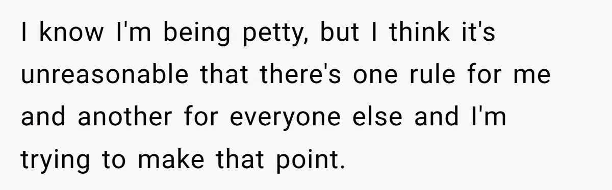 Roommates Ban One Man’s Boyfriend From Visiting, But Everyone Else’s Partner Is Fine I know I'm being petty, but I think it's unreasonable that there's one rule for me and another for everyone else and I'm trying to make that point.