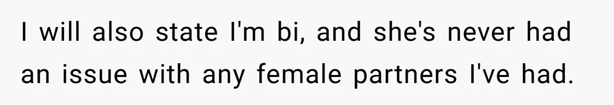 Roommates Ban One Man’s Boyfriend From Visiting, But Everyone Else’s Partner Is Fine I will also state I'm bi, and she's never had an issue with any female partners I've had.