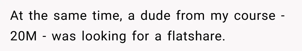 Roommates Ban One Man’s Boyfriend From Visiting, But Everyone Else’s Partner Is Fine At the same time, a dude from my course - 20M - was looking for a flatshare.