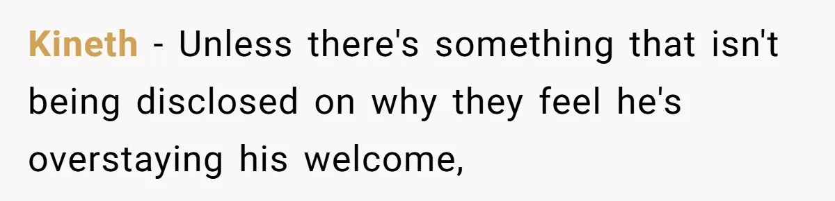 Roommates Ban One Man’s Boyfriend From Visiting, But Everyone Else’s Partner Is Fine Kineth − Unless there's something that isn't being disclosed on why they feel he's overstaying his welcome,