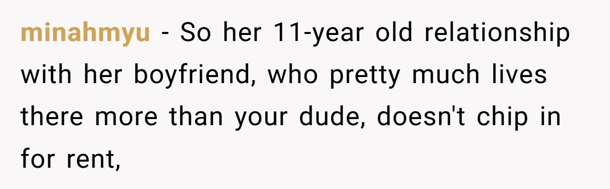 Roommates Ban One Man’s Boyfriend From Visiting, But Everyone Else’s Partner Is Fine minahmyu − So her 11-year old relationship with her boyfriend, who pretty much lives there more than your dude, doesn't chip in for rent,