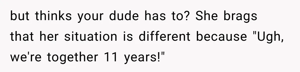 Roommates Ban One Man’s Boyfriend From Visiting, But Everyone Else’s Partner Is Fine but thinks your dude has to? She brags that her situation is different because "Ugh, we're together 11 years!"