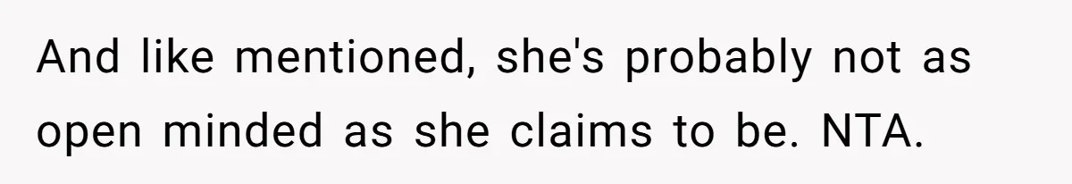 Roommates Ban One Man’s Boyfriend From Visiting, But Everyone Else’s Partner Is Fine And like mentioned, she's probably not as open minded as she claims to be. NTA.