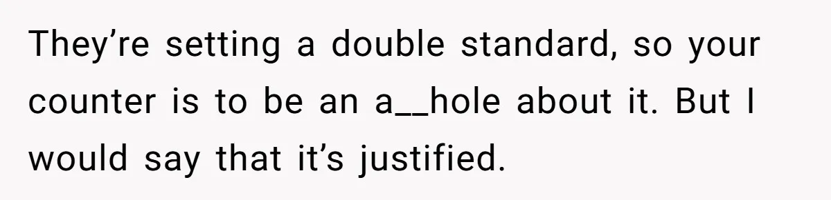 Roommates Ban One Man’s Boyfriend From Visiting, But Everyone Else’s Partner Is Fine They’re setting a double standard, so your counter is to be an a__hole about it. But I would say that it’s justified.
