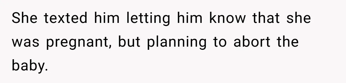 She texted him letting him know that she was pregnant, but planning to abort the baby.