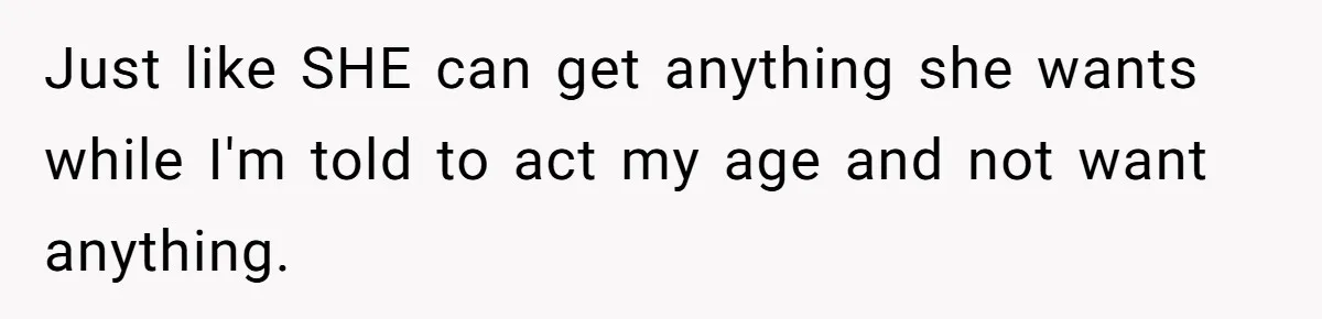 Teen Girl Exposes Parents’ Favoritism After Sister Calls Her Ungrateful For Wanting To Leave Home Just like SHE can get anything she wants while I'm told to act my age and not want anything.