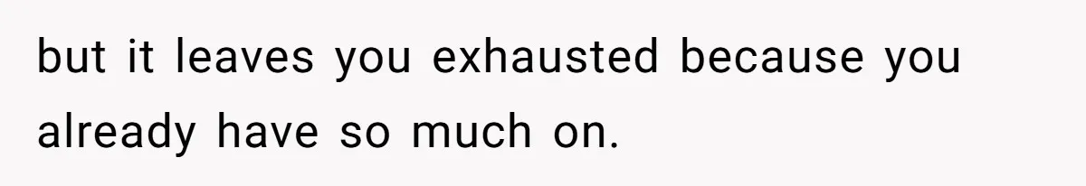 Teen Girl Exposes Parents’ Favoritism After Sister Calls Her Ungrateful For Wanting To Leave Home but it leaves you exhausted because you already have so much on.