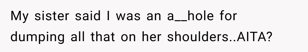 Teen Girl Exposes Parents’ Favoritism After Sister Calls Her Ungrateful For Wanting To Leave Home My sister said I was an a__hole for dumping all that on her shoulders..AITA?