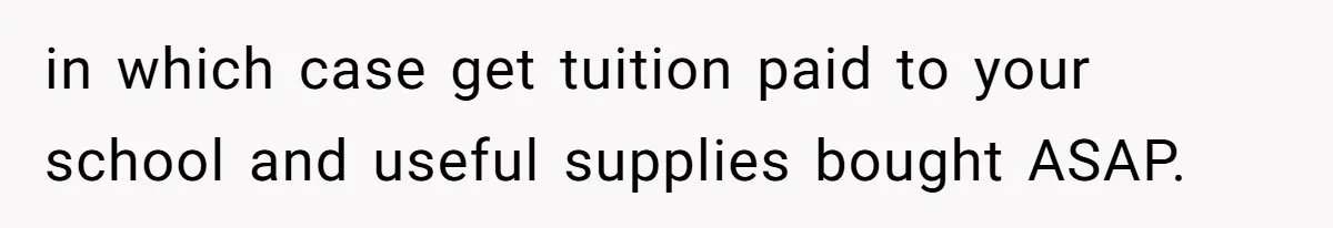 Teen Girl Exposes Parents’ Favoritism After Sister Calls Her Ungrateful For Wanting To Leave Home in which case get tuition paid to your school and useful supplies bought ASAP.