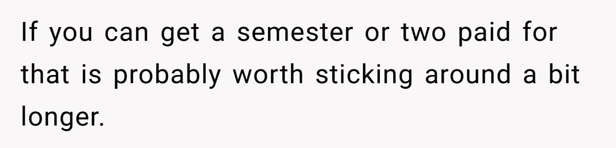 Teen Girl Exposes Parents’ Favoritism After Sister Calls Her Ungrateful For Wanting To Leave Home If you can get a semester or two paid for that is probably worth sticking around a bit longer.