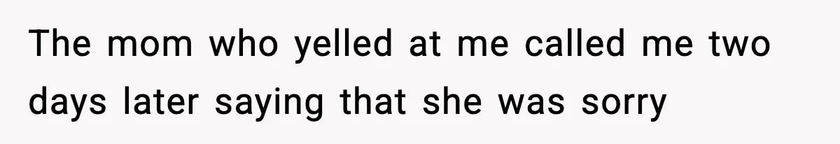 Babysitter Refuses To Return After Mom Fires Him For Brushing Dog, Then Begs Him To Come Back The mom who yelled at me called me two days later saying that she was sorry