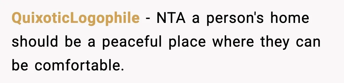 QuixoticLogophile − NTA a person's home should be a peaceful place where they can be comfortable.