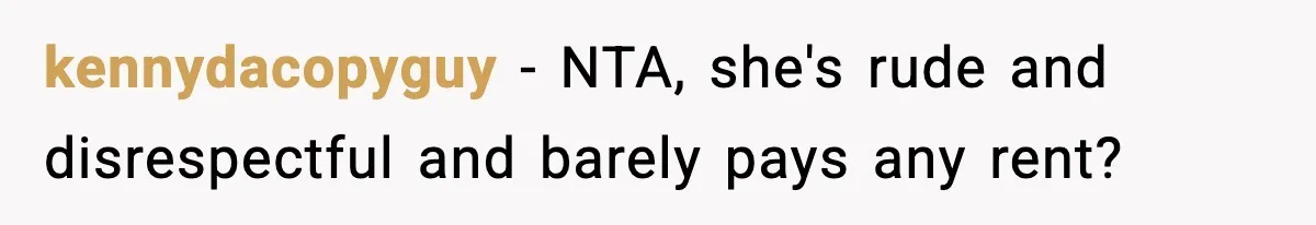 kennydacopyguy − NTA, she's rude and disrespectful and barely pays any rent?
