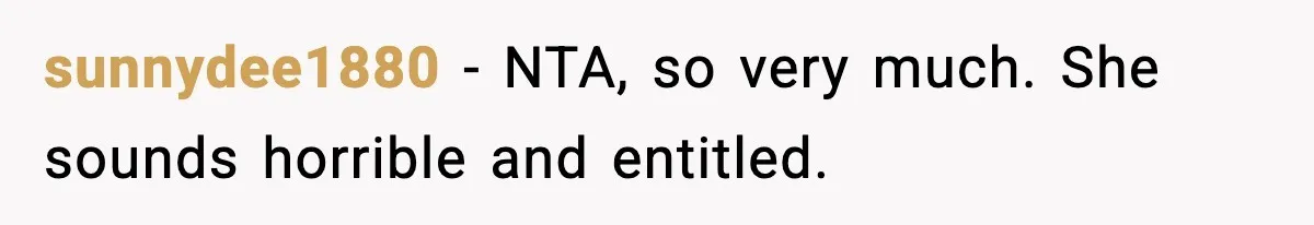 sunnydee1880 − NTA, so very much. She sounds horrible and entitled.