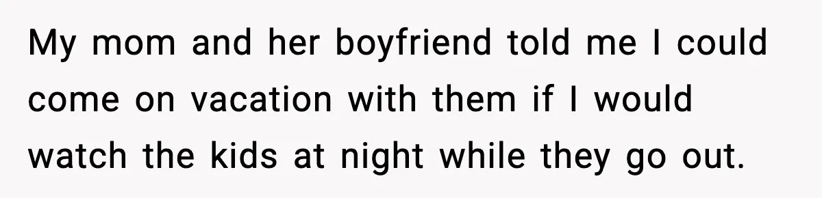 Teen Refuses Drunk Mom Entry To Hotel Room After Vacation Turns Chaotic My mom and her boyfriend told me I could come on vacation with them if I would watch the kids at night while they go out.