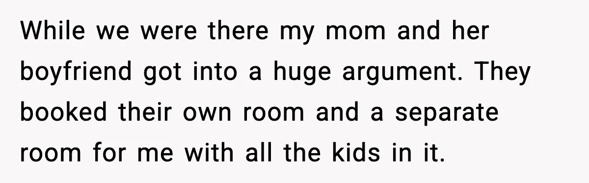 Teen Refuses Drunk Mom Entry To Hotel Room After Vacation Turns Chaotic While we were there my mom and her boyfriend got into a huge argument. They booked their own room and a separate room for me with all the kids in...