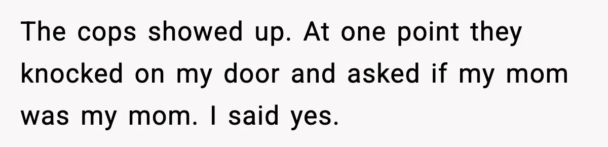 Teen Refuses Drunk Mom Entry To Hotel Room After Vacation Turns Chaotic The cops showed up. At one point they knocked on my door and asked if my mom was my mom. I said yes.