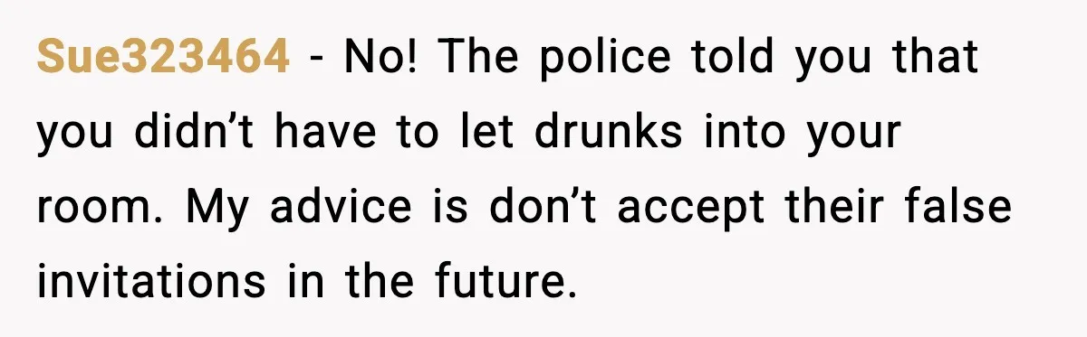 Teen Refuses Drunk Mom Entry To Hotel Room After Vacation Turns Chaotic Sue323464 - No! The police told you that you didn’t have to let drunks into your room. My advice is don’t accept their false invitations in the future.