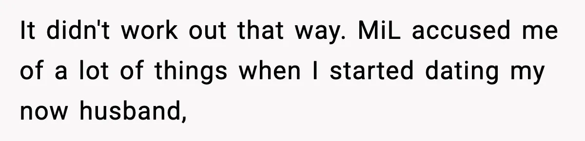 MIL Tries To Rewrite Family History By Telling Child Her Uncle Is “Daddy” It didn't work out that way. MiL accused me of a lot of things when I started dating my now husband,