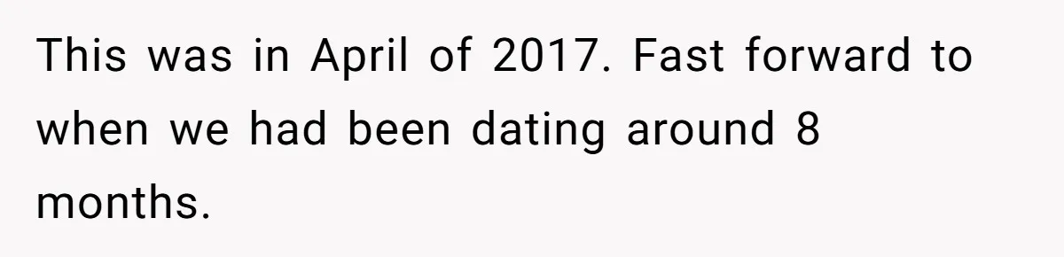 This was in April of 2017. Fast forward to when we had been dating around 8 months.