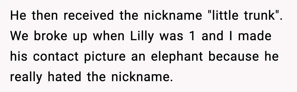 Mom Laughs At Elephant Emoji Joke About Ex, Reddit Says It Went Too Far He then received the nickname "little trunk". We broke up when Lilly was 1 and I made his contact picture an elephant because he really hated the nickname.