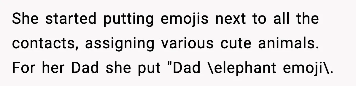 Mom Laughs At Elephant Emoji Joke About Ex, Reddit Says It Went Too Far She started putting emojis next to all the contacts, assigning various cute animals. For her Dad she put "Dad \elephant emoji\.