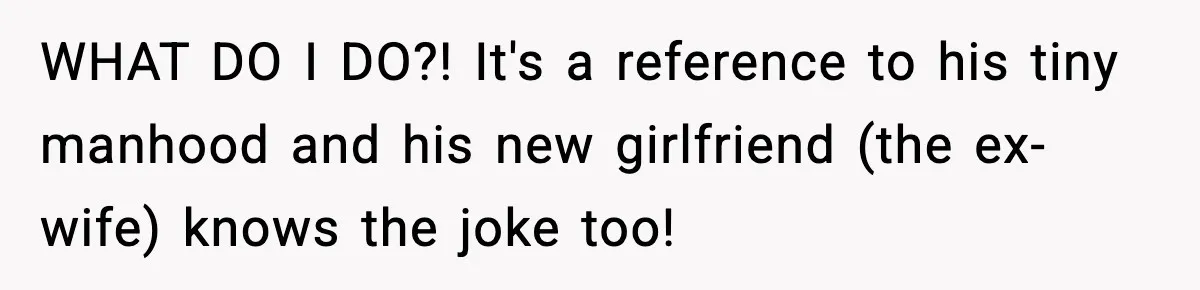 Mom Laughs At Elephant Emoji Joke About Ex, Reddit Says It Went Too Far WHAT DO I DO?! It's a reference to his tiny manhood and his new girlfriend (the ex-wife) knows the joke too!