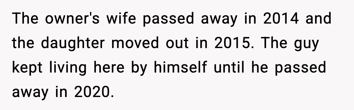 Woman Refuses Entry To Former Homeowner After She Screams Over Sold Belongings The owner's wife passed away in 2014 and the daughter moved out in 2015. The guy kept living here by himself until he passed away in 2020.