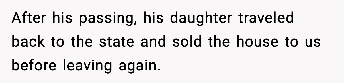 Woman Refuses Entry To Former Homeowner After She Screams Over Sold Belongings After his passing, his daughter traveled back to the state and sold the house to us before leaving again.