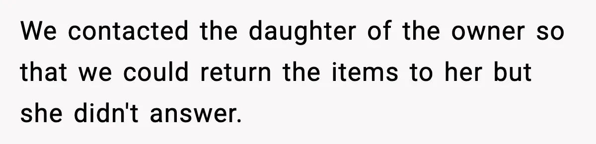 Woman Refuses Entry To Former Homeowner After She Screams Over Sold Belongings We contacted the daughter of the owner so that we could return the items to her but she didn't answer.