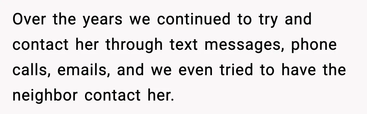 Woman Refuses Entry To Former Homeowner After She Screams Over Sold Belongings Over the years we continued to try and contact her through text messages, phone calls, emails, and we even tried to have the neighbor contact her.